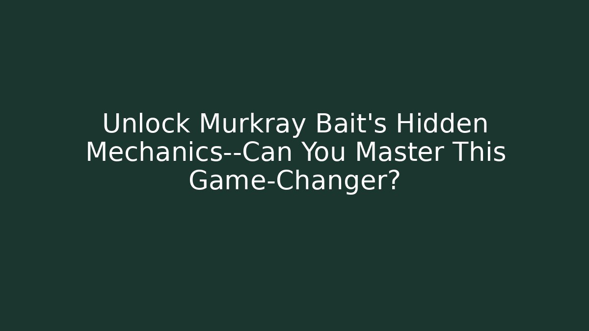 Unlock Murkray Bait’s Hidden Mechanics—Can You Master This Game-Changer?