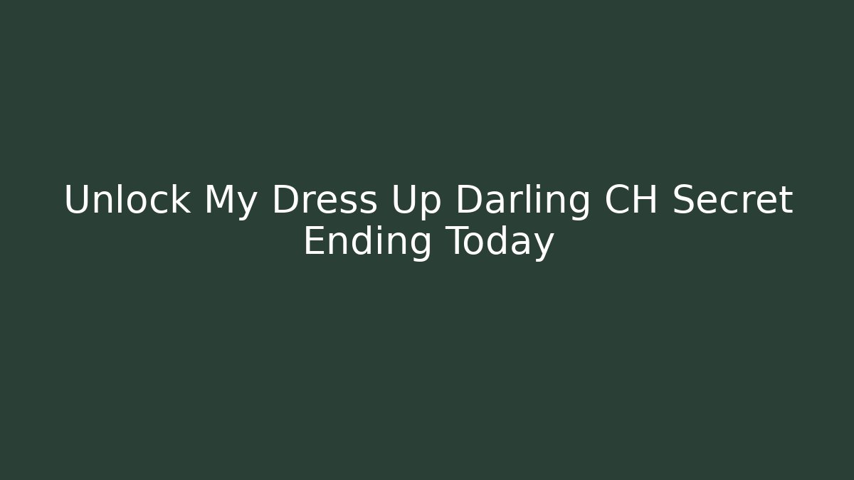 Unlock My Dress Up Darling CH Secret Ending Today