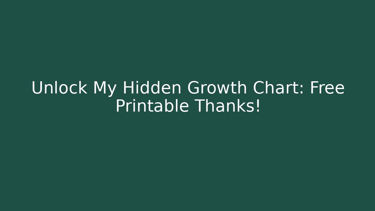 Unlock My Hidden Growth Chart: Free Printable Thanks!