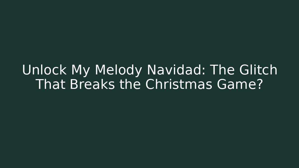 Unlock My Melody Navidad: The Glitch That Breaks the Christmas Game?