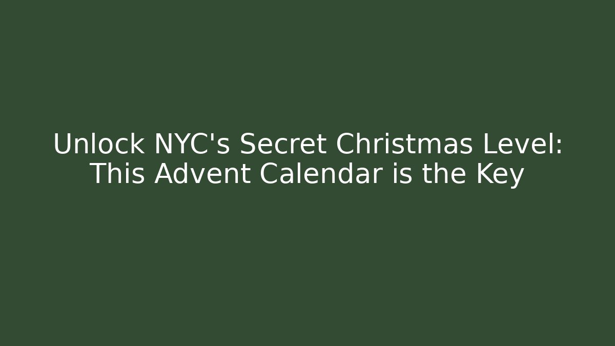 Unlock NYC's Secret Christmas Level: This Advent Calendar is the Key - Método de Aprovação