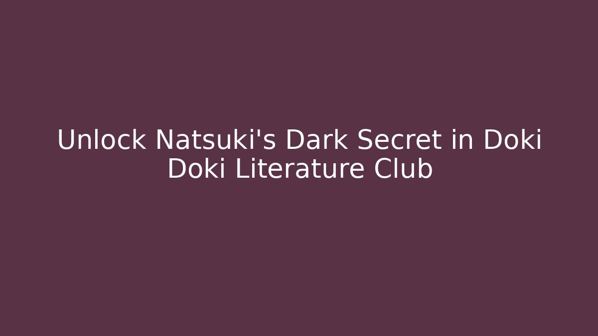 Unlock Natsuki's Dark Secret in Doki Doki Literature Club