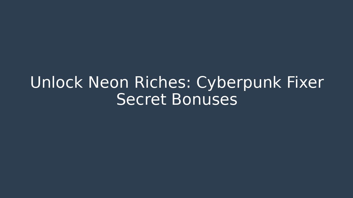 Unlock Neon Riches: Cyberpunk Fixer Secret Bonuses