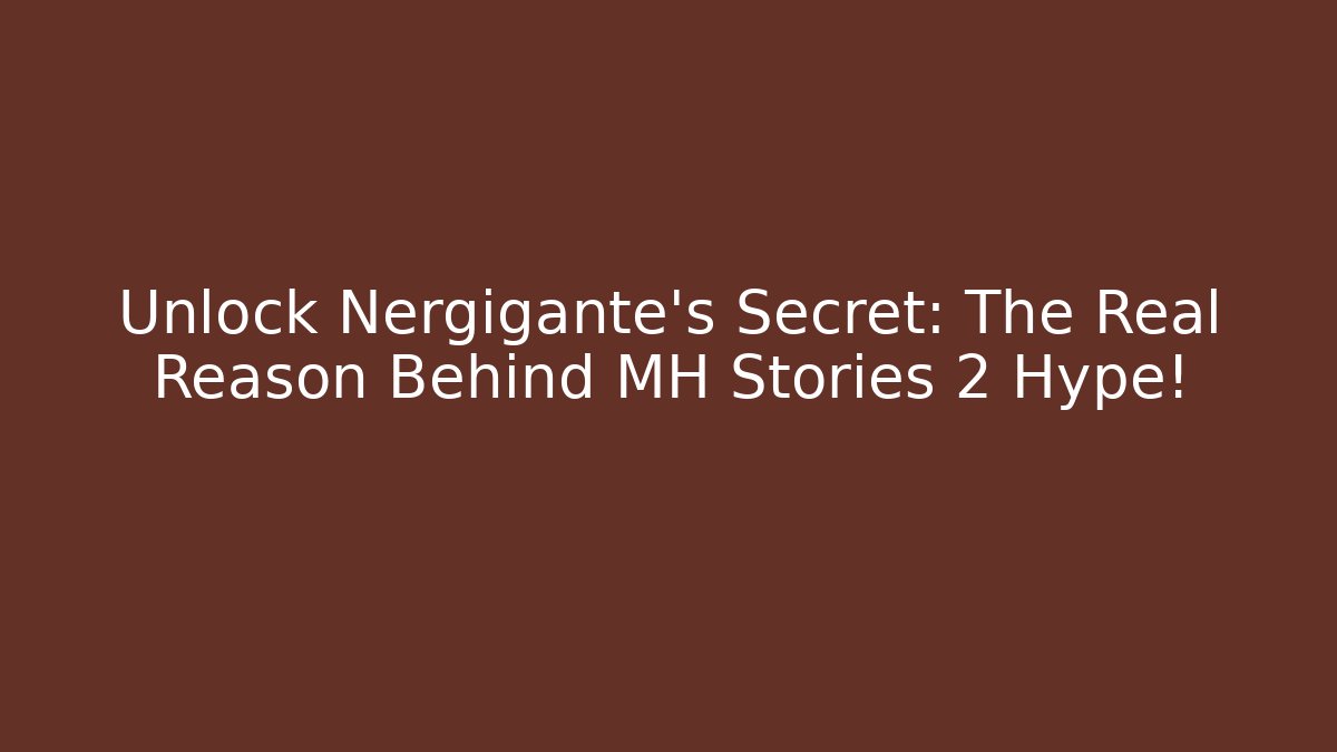 Unlock Nergigante's Secret: The Real Reason Behind MH Stories 2 Hype!