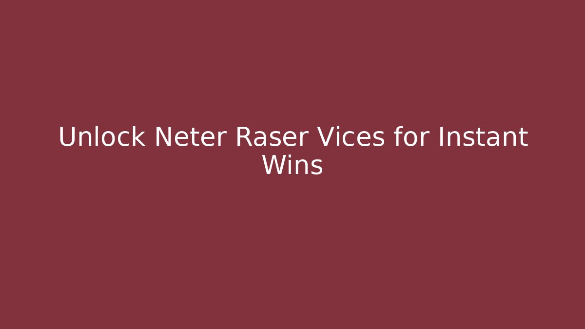 Unlock Neter Raser Vices for Instant Wins