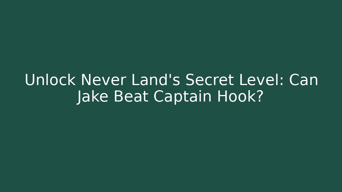 Unlock Never Land's Secret Level: Can Jake Beat Captain Hook?
