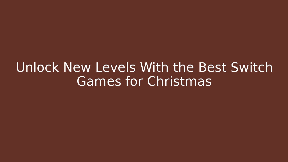 Unlock New Levels With the Best Switch Games for Christmas