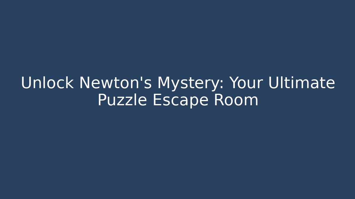 Unlock Newton's Mystery: Your Ultimate Puzzle Escape Room