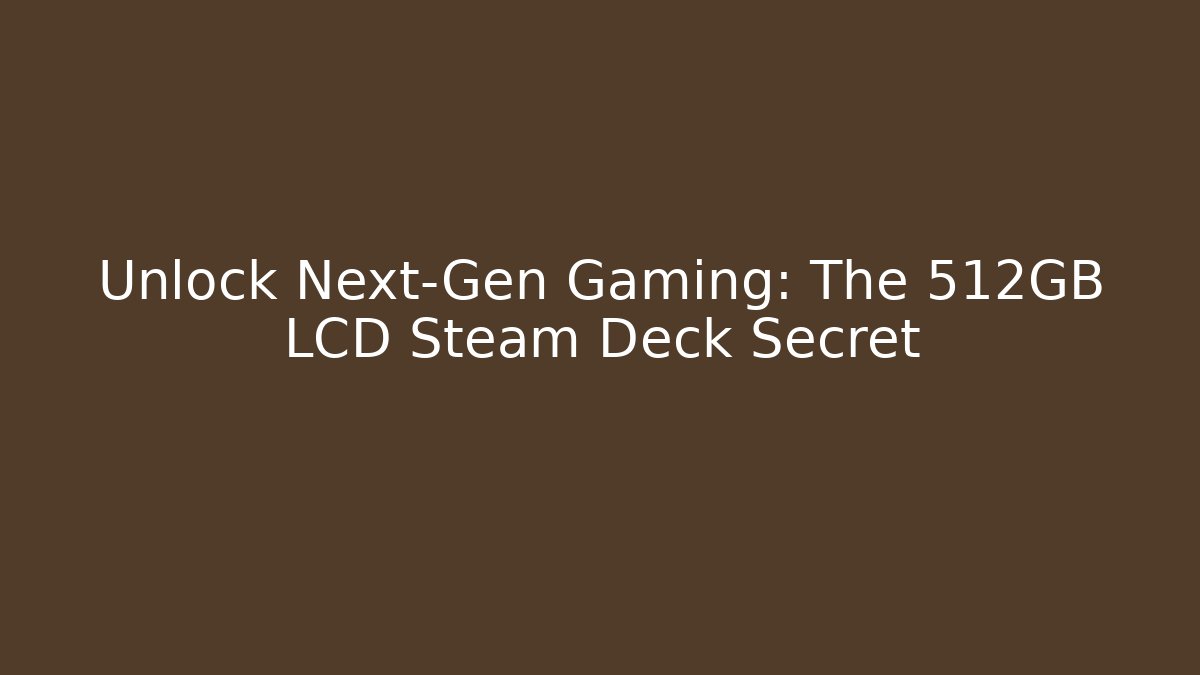 Unlock Next-Gen Gaming: The 512GB LCD Steam Deck Secret