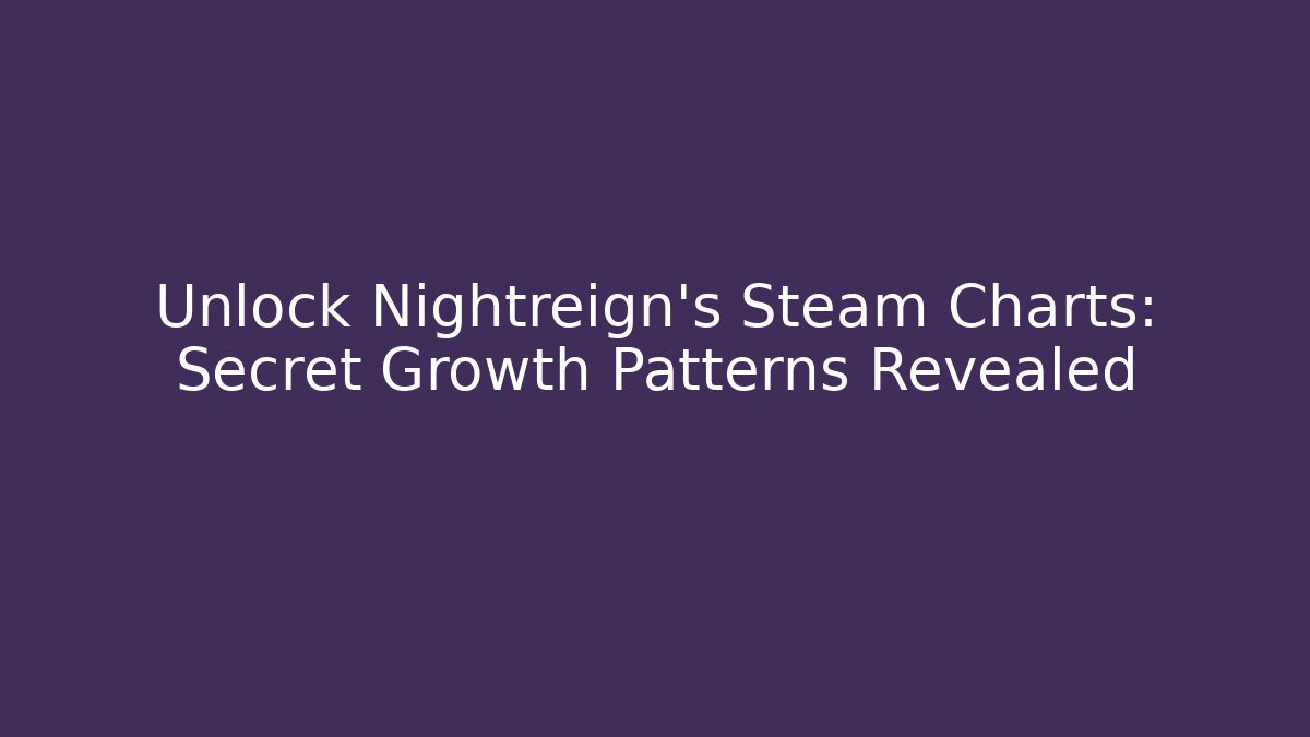 Unlock Nightreign’s Steam Charts: Secret Growth Patterns Revealed