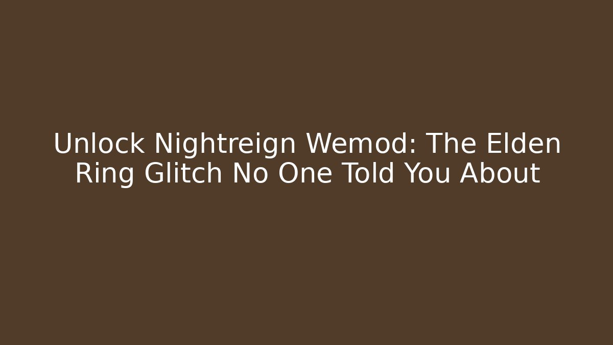 Unlock Nightreign Wemod: The Elden Ring Glitch No One Told You About