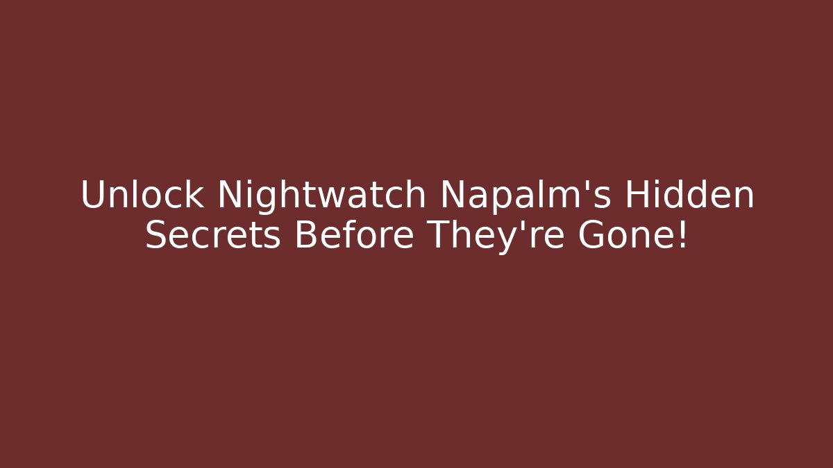 Unlock Nightwatch Napalm’s Hidden Secrets Before They’re Gone!