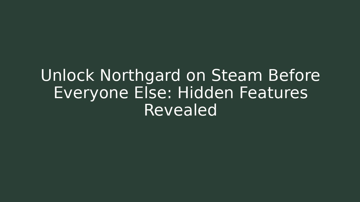 Unlock Northgard on Steam Before Everyone Else: Hidden Features Revealed