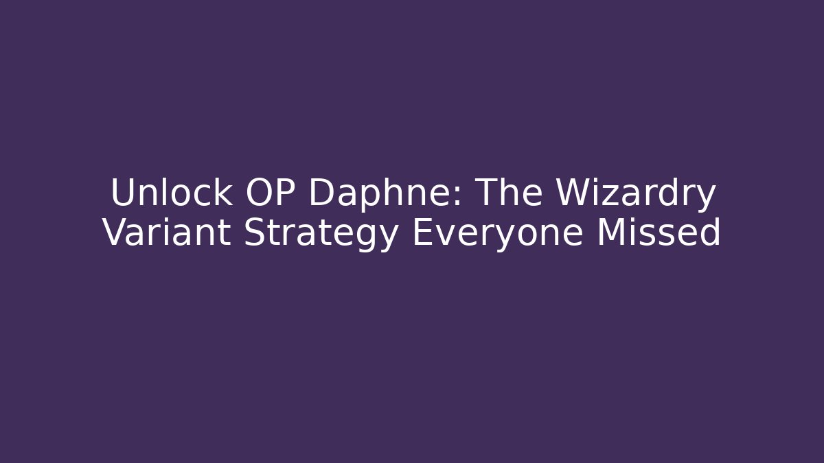 Unlock OP Daphne: The Wizardry Variant Strategy Everyone Missed