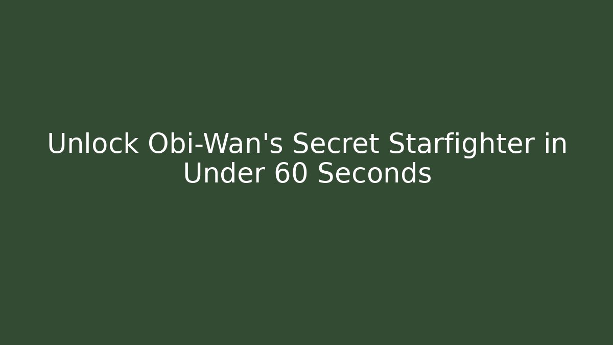 Unlock Obi-Wan's Secret Starfighter in Under 60 Seconds