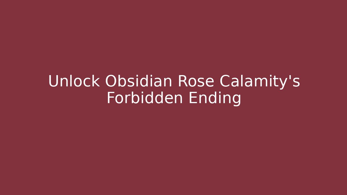 Unlock Obsidian Rose Calamity's Forbidden Ending