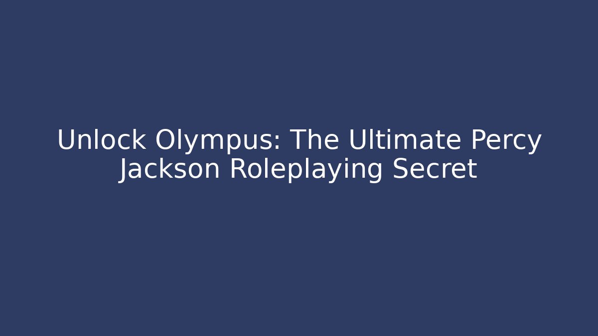 Unlock Olympus: The Ultimate Percy Jackson Roleplaying Secret - Método de Aprovação