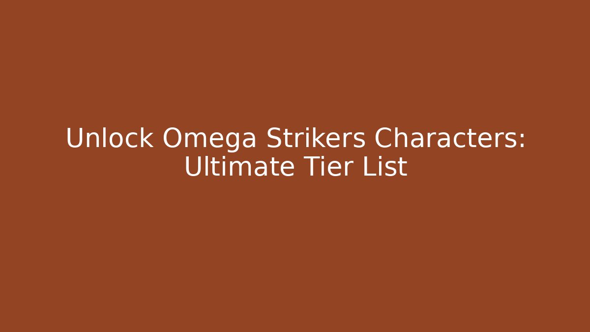 Unlock Omega Strikers Characters: Ultimate Tier List