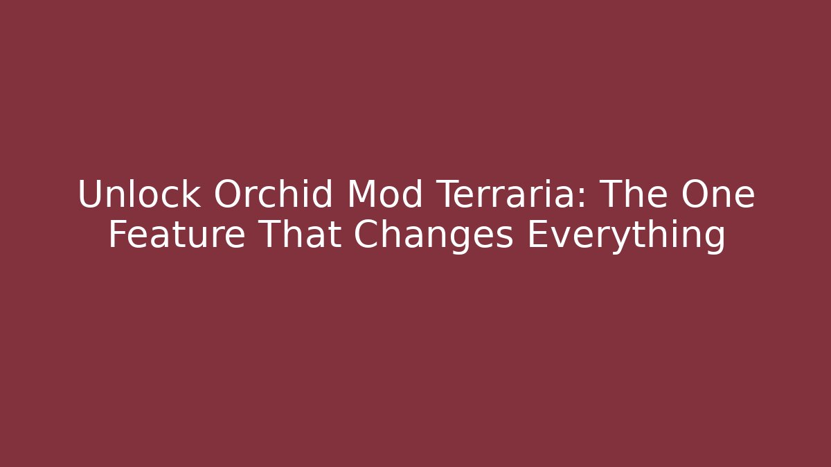 Unlock Orchid Mod Terraria: The One Feature That Changes Everything