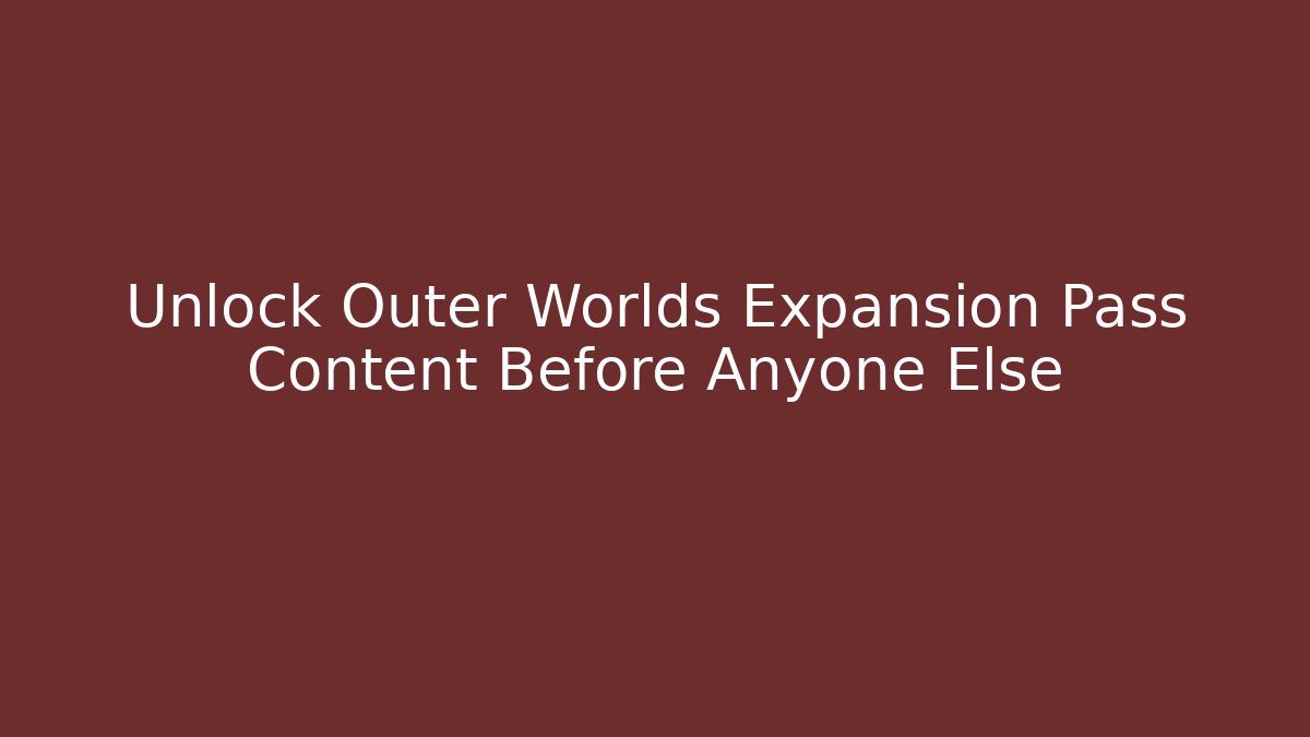 Unlock Outer Worlds Expansion Pass Content Before Anyone Else - Método de Aprovação