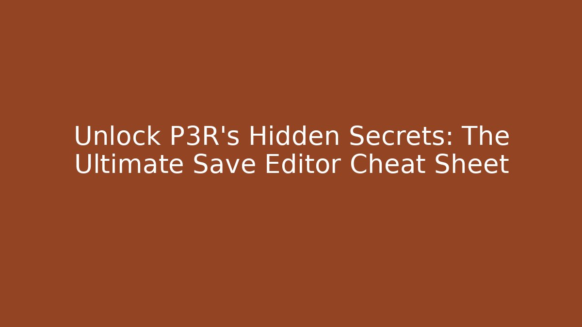 Unlock P3R's Hidden Secrets: The Ultimate Save Editor Cheat Sheet