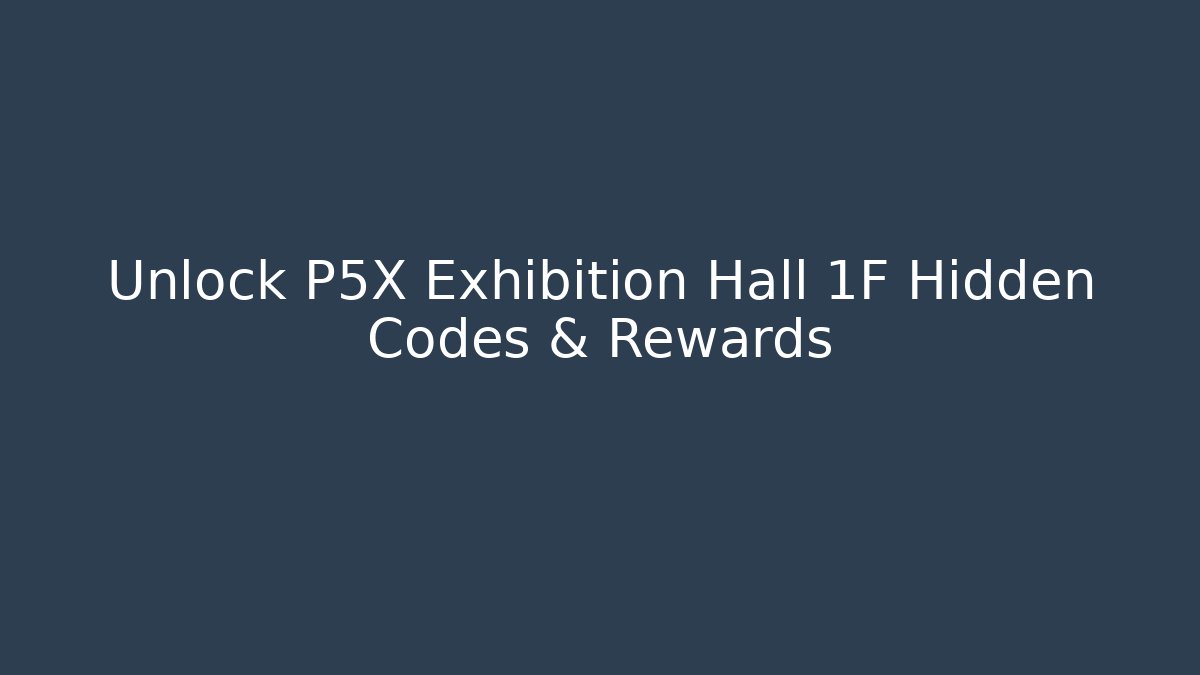 Unlock P5X Exhibition Hall 1F Hidden Codes & Rewards