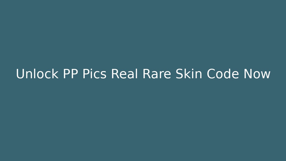 Unlock PP Pics Real Rare Skin Code Now