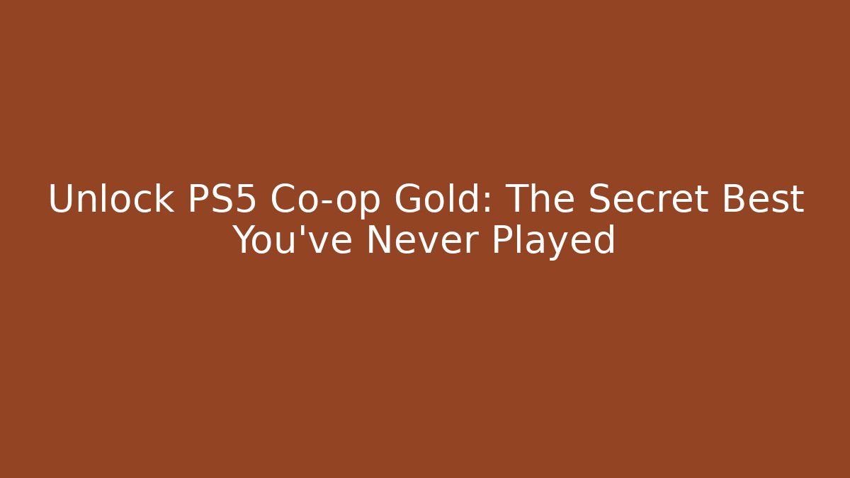 Unlock PS5 Co-op Gold: The Secret Best You’ve Never Played