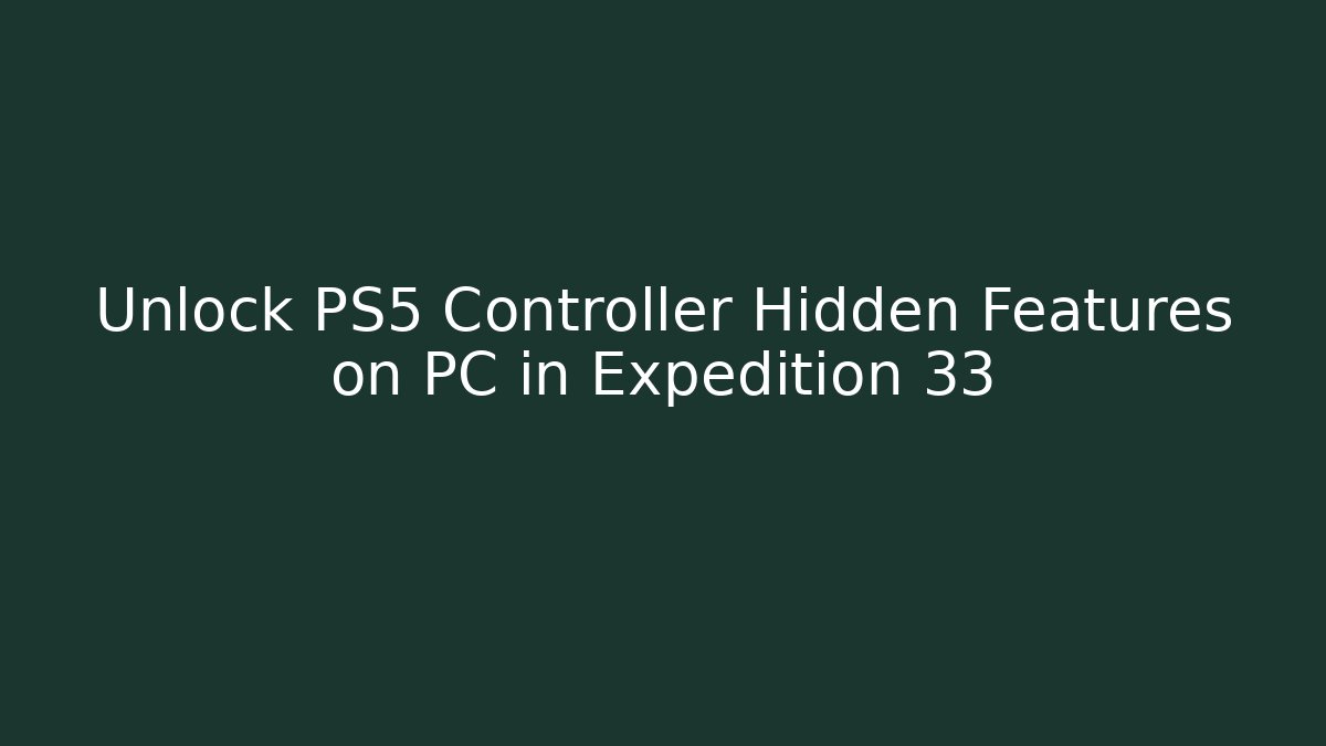Unlock PS5 Controller Hidden Features on PC in Expedition 33