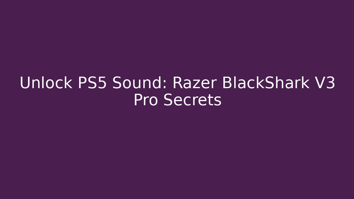Unlock PS5 Sound: Razer BlackShark V3 Pro Secrets