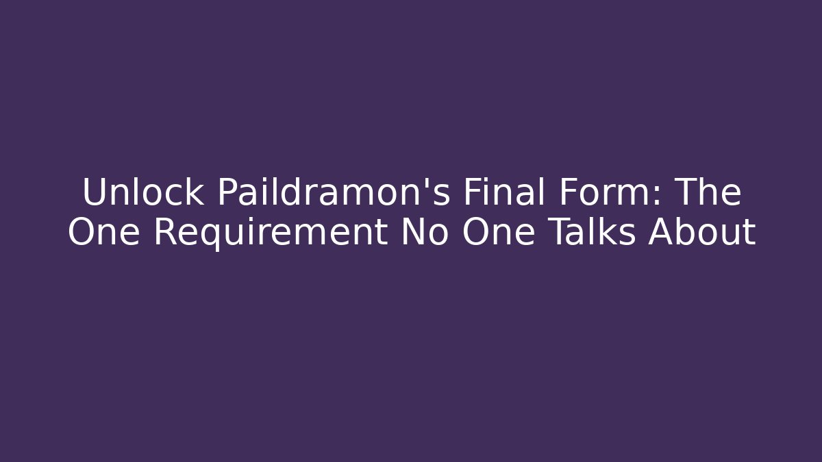 Unlock Paildramon's Final Form: The One Requirement No One Talks About