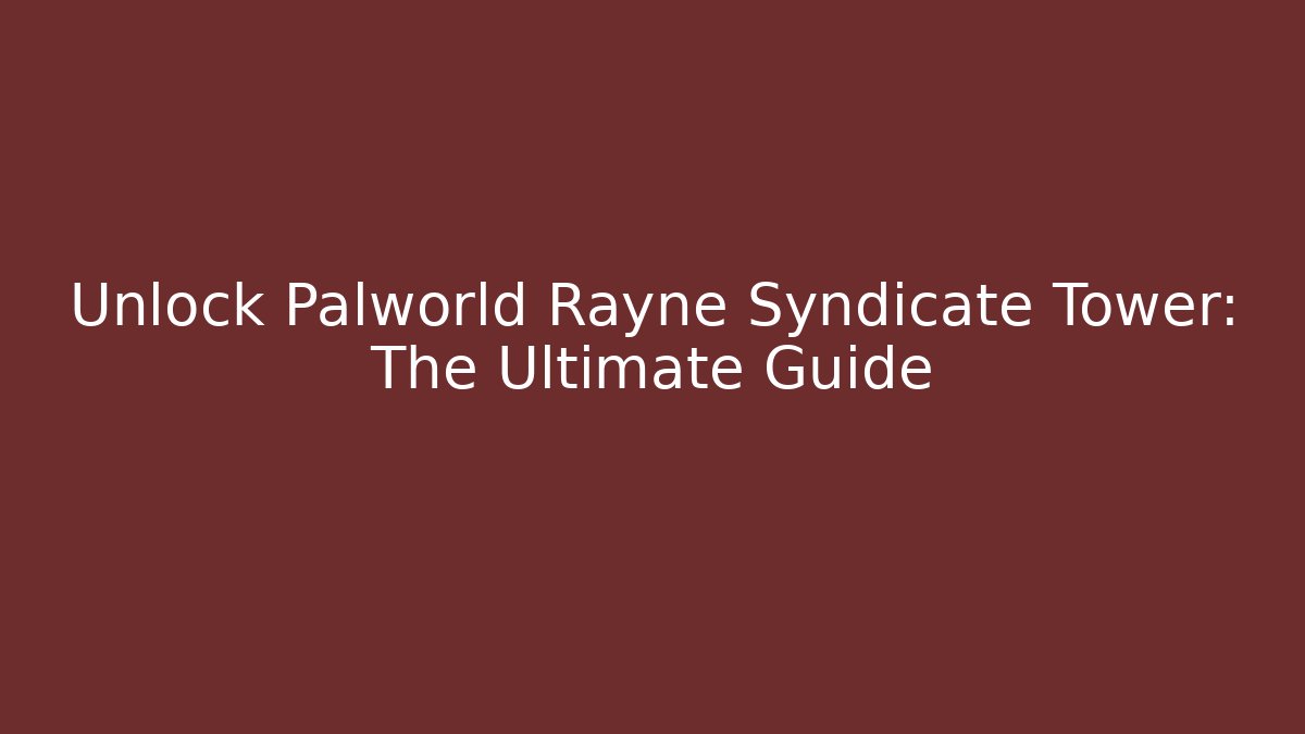 Unlock Palworld Rayne Syndicate Tower: The Ultimate Guide - Método de Aprovação