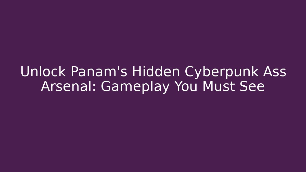 Unlock Panam's Hidden Cyberpunk Ass Arsenal: Gameplay You Must See