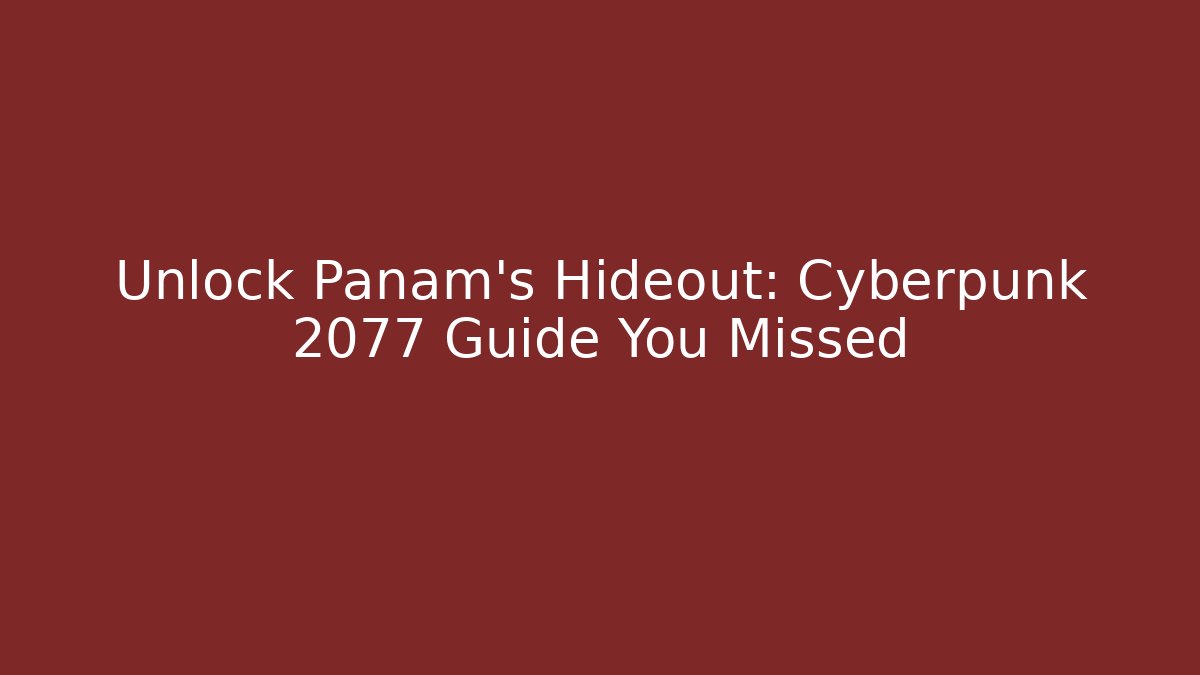 Unlock Panam's Hideout: Cyberpunk 2077 Guide You Missed