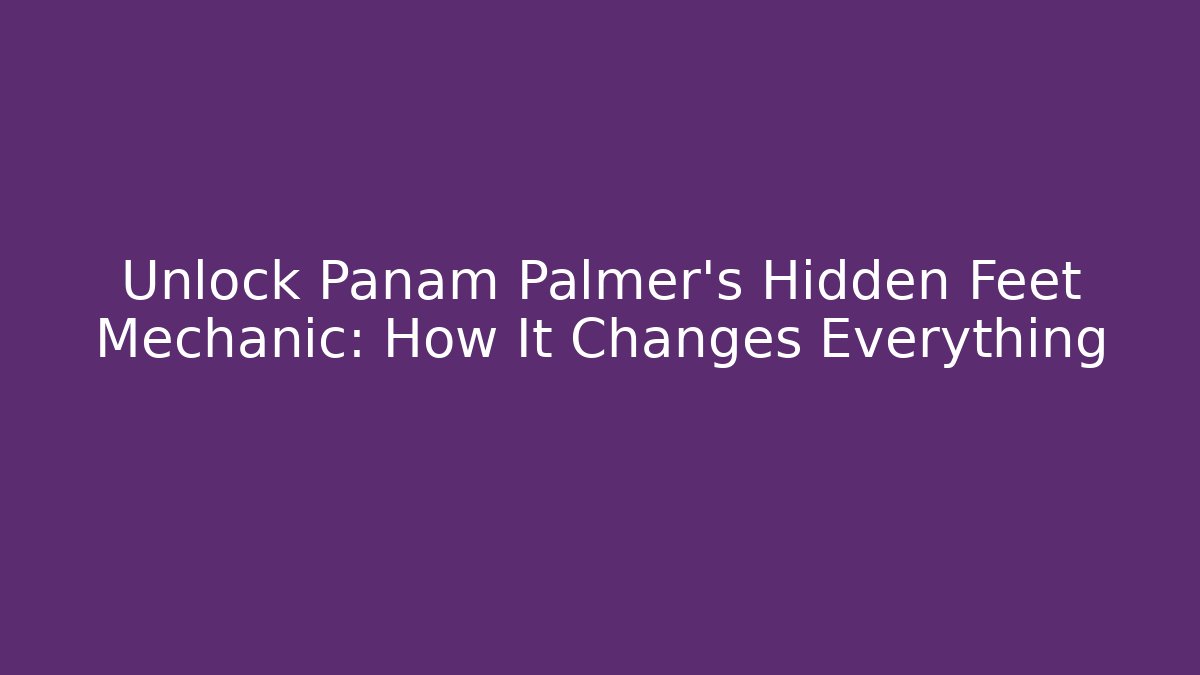 Unlock Panam Palmer's Hidden Feet Mechanic: How It Changes Everything