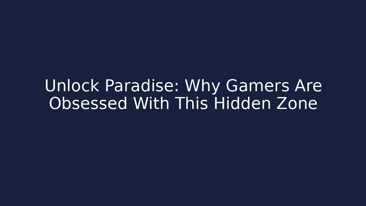 Unlock Paradise: Why Gamers Are Obsessed With This Hidden Zone