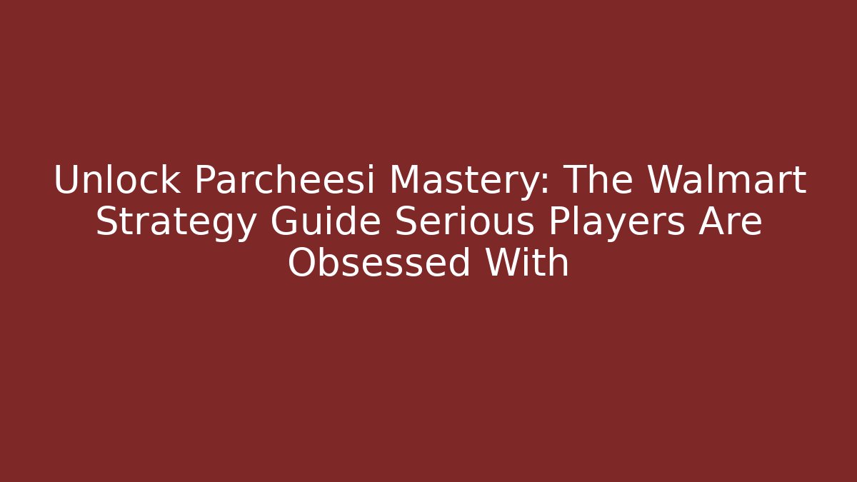 Unlock Parcheesi Mastery: The Walmart Strategy Guide Serious Players Are Obsessed With