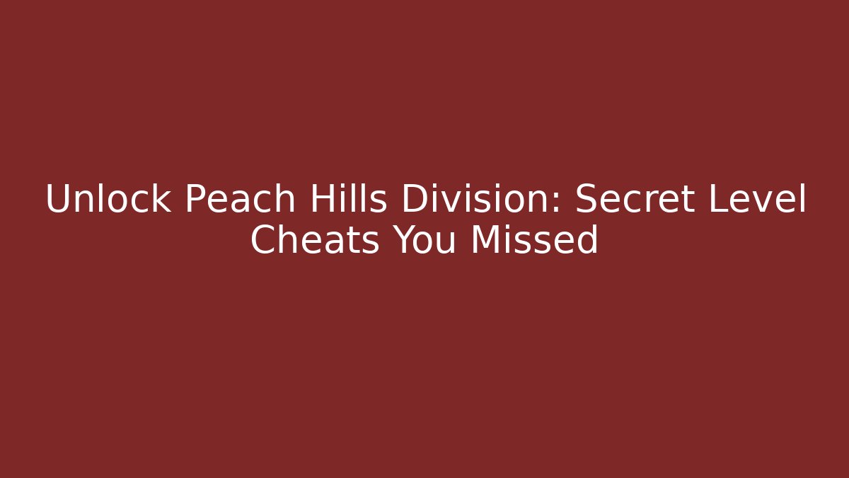 Unlock Peach Hills Division: Secret Level Cheats You Missed