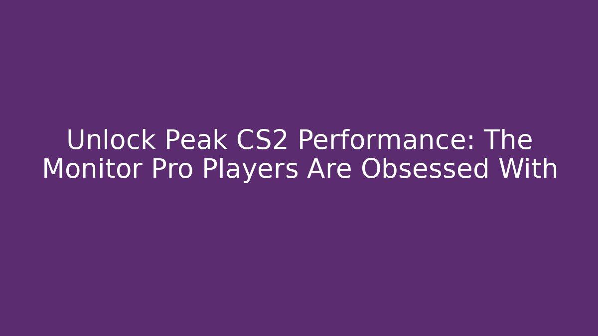 Unlock Peak CS2 Performance: The Monitor Pro Players Are Obsessed With