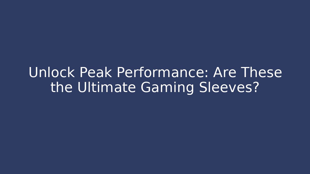 Unlock Peak Performance: Are These the Ultimate Gaming Sleeves?