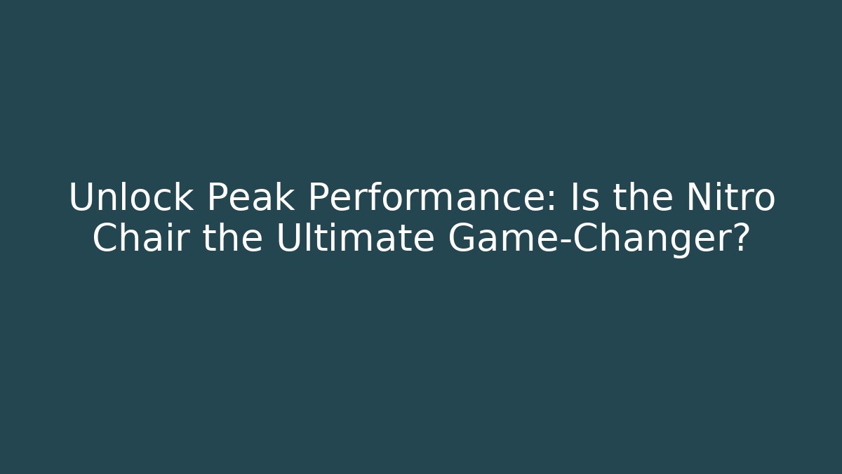 Unlock Peak Performance: Is the Nitro Chair the Ultimate Game-Changer?