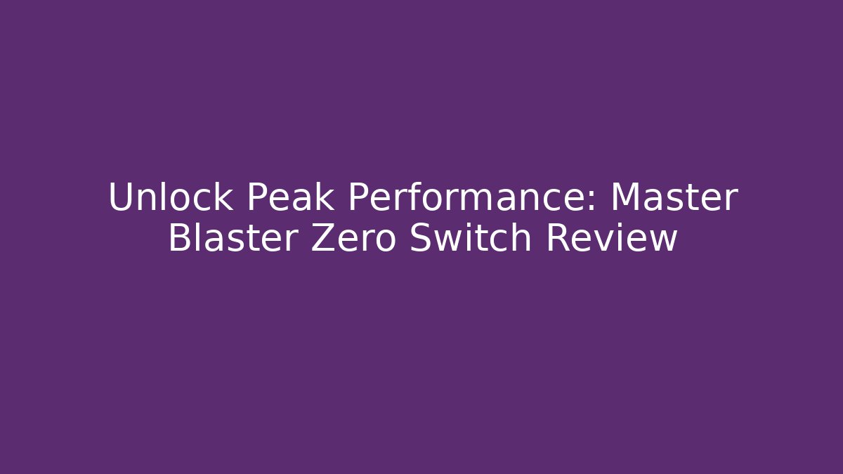 Unlock Peak Performance: Master Blaster Zero Switch Review - Método de Aprovação