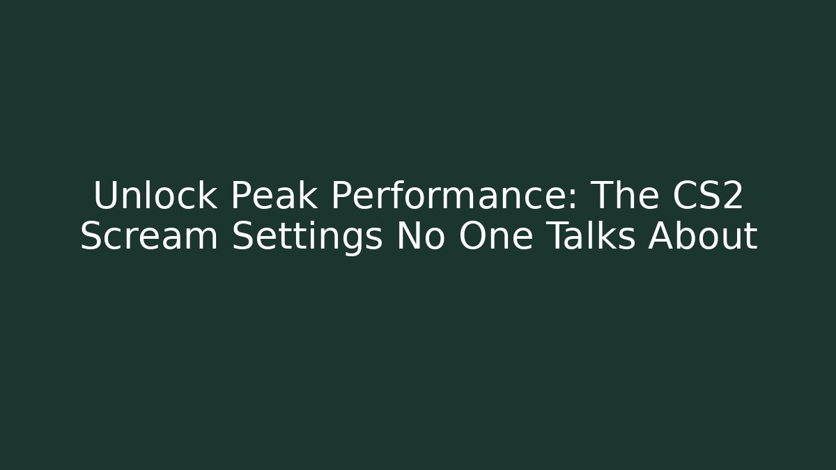 Unlock Peak Performance: The CS2 Scream Settings No One Talks About