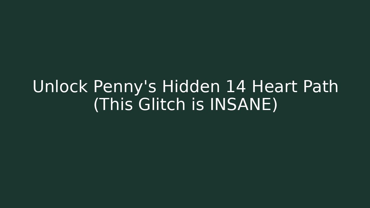 Unlock Penny's Hidden 14 Heart Path (This Glitch is INSANE) - Método de Aprovação