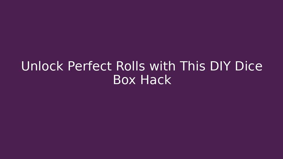 Unlock Perfect Rolls with This DIY Dice Box Hack - Método de Aprovação