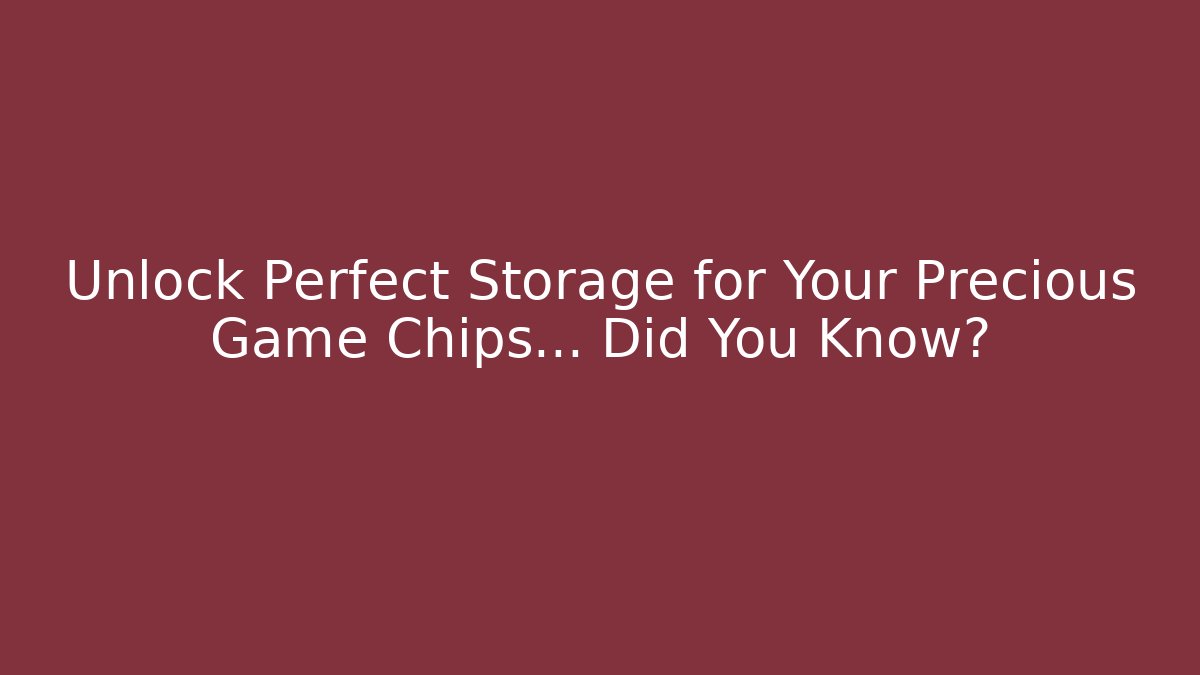 Unlock Perfect Storage for Your Precious Game Chips… Did You Know? - Método de Aprovação