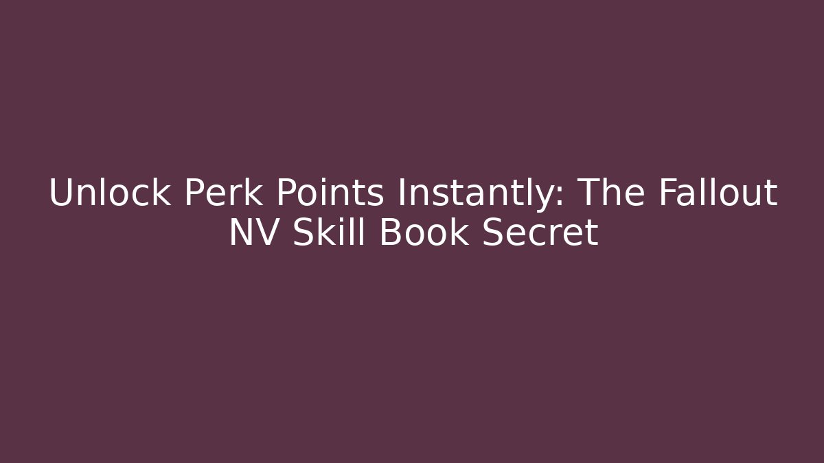 Unlock Perk Points Instantly: The Fallout NV Skill Book Secret