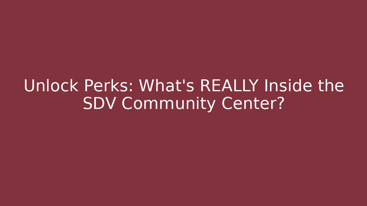 Unlock Perks: What’s REALLY Inside the SDV Community Center?