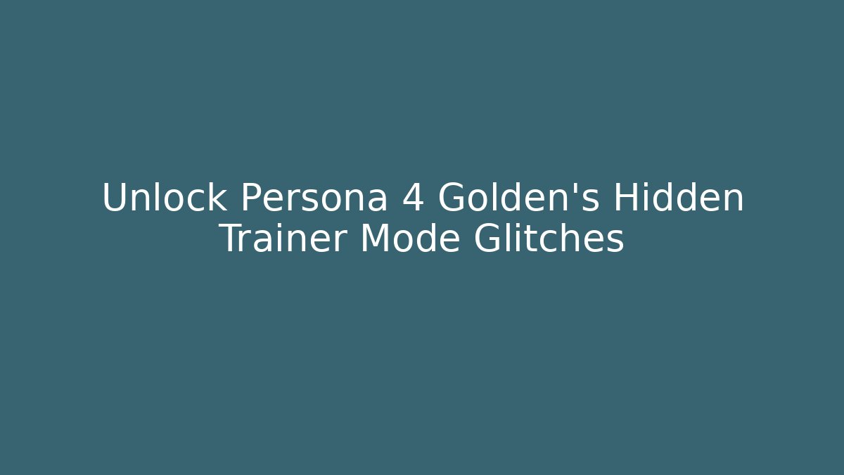 Unlock Persona 4 Golden’s Hidden Trainer Mode Glitches