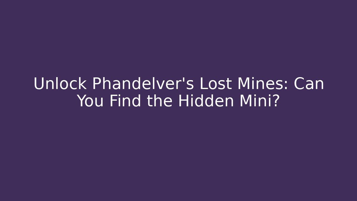 Unlock Phandelver's Lost Mines: Can You Find the Hidden Mini?
